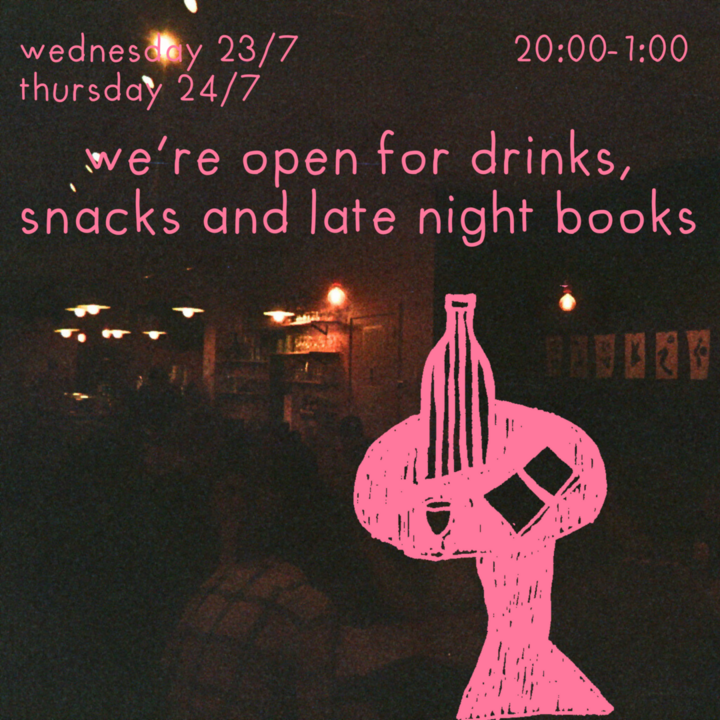 wed 23/7 and thur 24/7 20:00-01:00, we're open for drinks, snacks and late night books